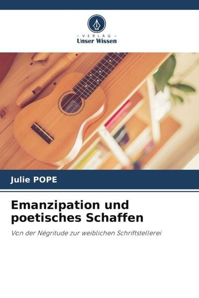 Emanzipation und poetisches Schaffen, Taschenbuch von Julie Pope, Verlag Unser Wissen, 9786205360095