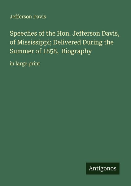 Produktbild: Speeches of the Hon. Jefferson Davis, of Mississippi; Delivered During the Summer of 1858, Biography