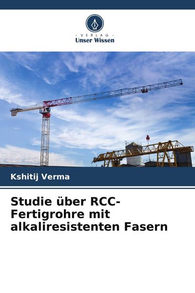 Studie über RCC-Fertigrohre mit alkaliresistenten Fasern, Taschenbuch von Kshitij Verma, Verlag Unser Wissen, 9786205566688
