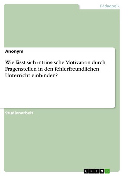 Produktbild: Wie l&auml;sst sich intrinsische Motivation durch Fragenstellen in den fehlerfreundlichen Unterricht einbinden?