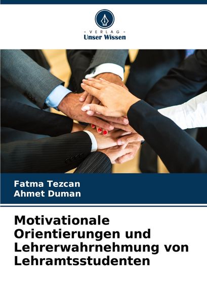 Motivationale Orientierungen und Lehrerwahrnehmung von Lehramtsstudenten, Taschenbuch von Fatma Tezcan , Ahmet Duman, Verlag Unser Wissen,