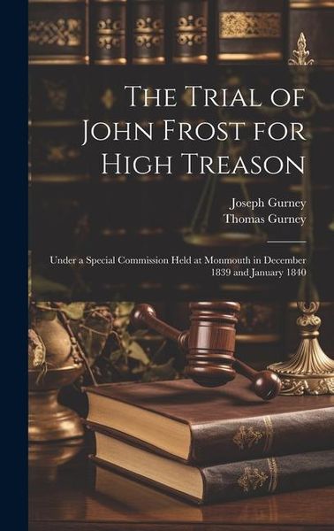 Produktbild: The Trial of John Frost for High Treason: Under a Special Commission Held at Monmouth in December 1839 and January 1840