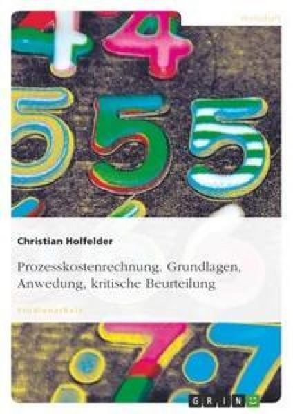 Prozesskostenrechnung. Grundlagen, Anwedung, kritische Beurteilung, Taschenbuch von Christian Holfelder, GRIN, 9783638598149