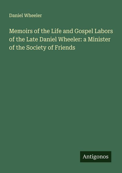 Produktbild: Memoirs of the Life and Gospel Labors of the Late Daniel Wheeler: a Minister of the Society of Friends