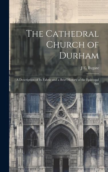 Produktbild: The Cathedral Church of Durham: A Description of Its Fabric and a Brief History of the Episcopal See