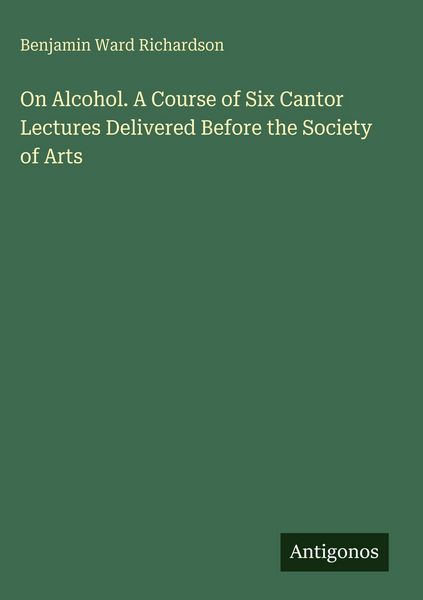 Produktbild: On Alcohol. A Course of Six Cantor Lectures Delivered Before the Society of Arts