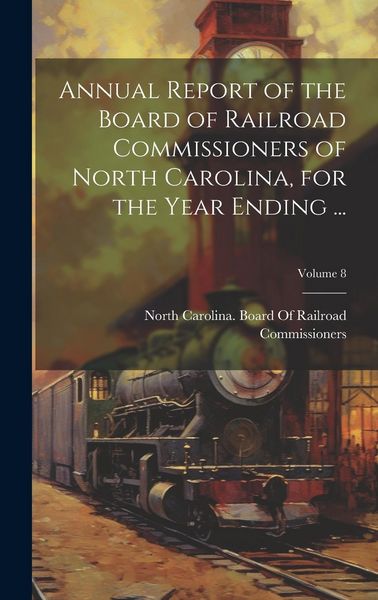 Produktbild: Annual Report of the Board of Railroad Commissioners of North Carolina, for the Year Ending ...; Volume 8