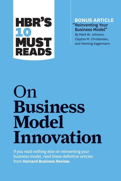 Produktbild: HBR's 10 Must Reads on Business Model Innovation (with featured article "Reinventing Your Business Model" by Mark W. Johnson, Clayton M. Christensen,