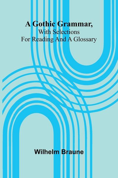 Produktbild: A Gothic Grammar, With Selections For Reading And A Glossary