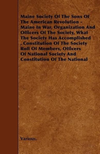 Produktbild: Maine Society of the Sons of the American Revolution - Maine in War, Organization and Officers of the Society, What the Society Has Accomplished, Cons