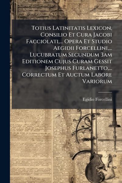Produktbild: Totius Latinitatis Lexicon, Consilio Et Cura Jacobi Facciolati, ... Opera Et Studio Aegidii Forcellini, ... Lucubratum Secundum 3am Editionem Cujus Cu