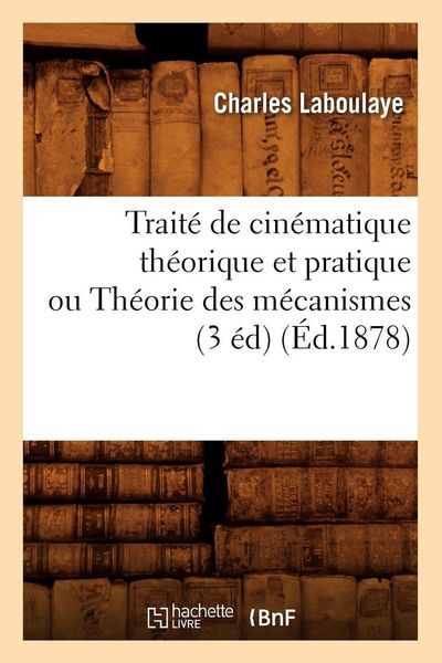 Produktbild: Trait&eacute; de cin&eacute;matique th&eacute;orique et pratique ou Th&eacute;orie des m&eacute;canismes (3 &eacute;d) (&Eacute;d.1878)