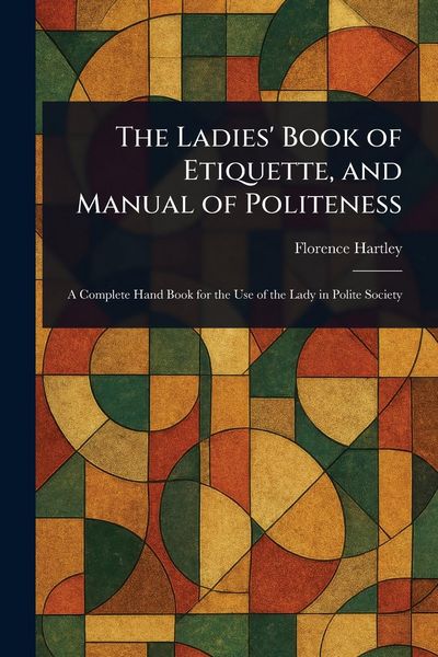 Produktbild: The Ladies' Book of Etiquette, and Manual of Politeness