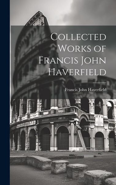 Produktbild: Collected Works of Francis John Haverfield