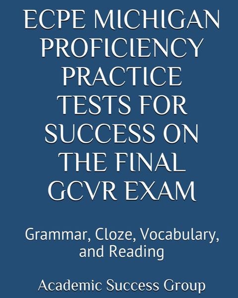 ECPE Michigan Proficiency Practice Tests for Success on the Final GCVR Exam