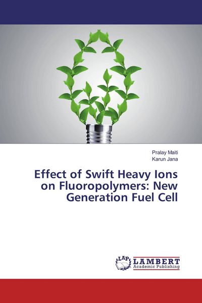 Produktbild: Effect of Swift Heavy Ions on Fluoropolymers: New Generation Fuel Cell