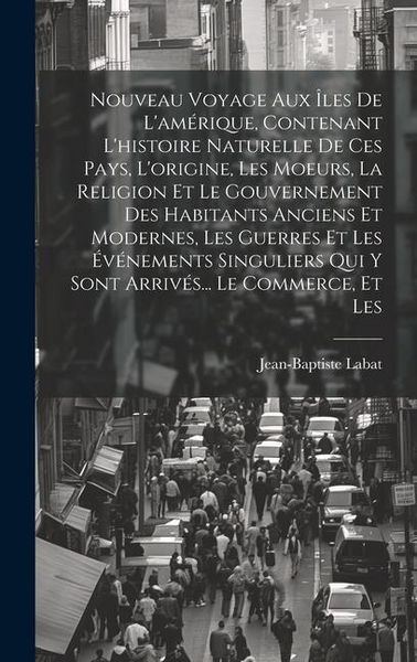 Produktbild: Nouveau Voyage Aux &Icirc;les De L'am&eacute;rique, Contenant L'histoire Naturelle De Ces Pays, L'origine, Les Moeurs, La Religion Et Le Gouvernement Des Habitants