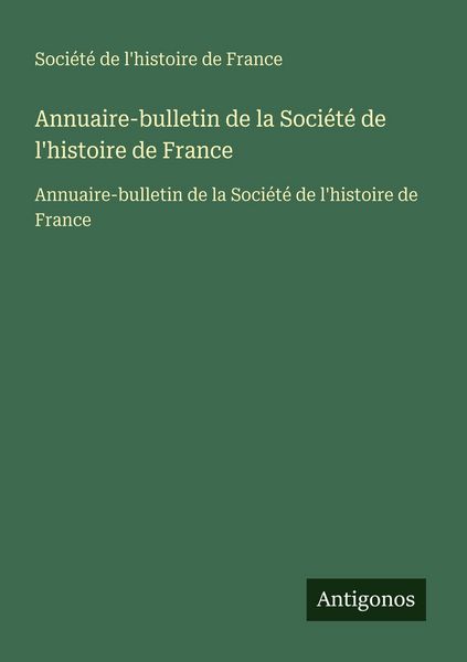 Produktbild: Annuaire-bulletin de la Soci&eacute;t&eacute; de l'histoire de France