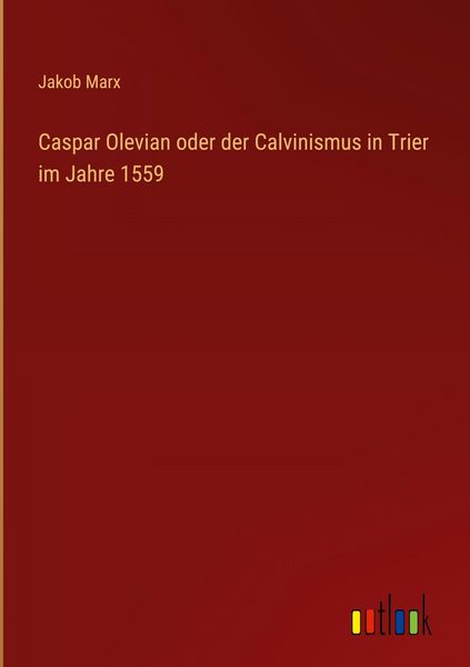 Produktbild: Caspar Olevian oder der Calvinismus in Trier im Jahre 1559