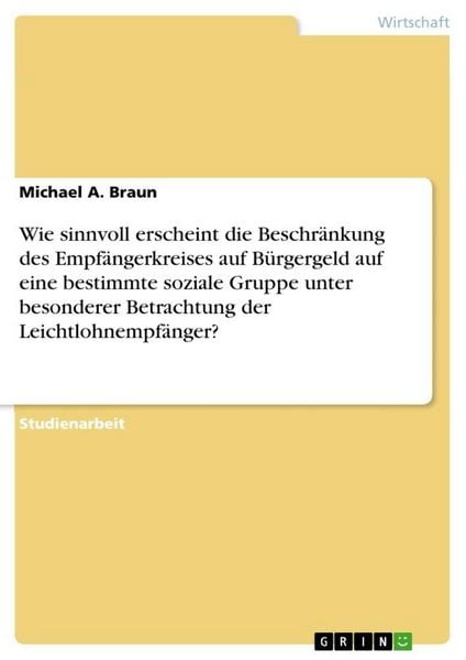 Produktbild: Wie sinnvoll erscheint die Beschr&auml;nkung des Empf&auml;ngerkreises auf B&uuml;rgergeld auf eine bestimmte soziale Gruppe unter besonderer Betrachtung der Leichtlohnempf&auml;nger?