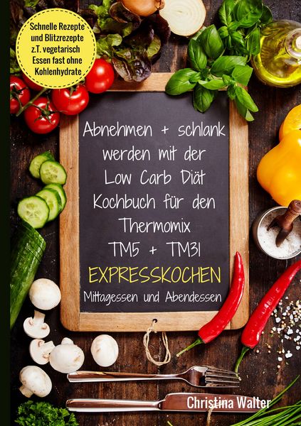 Produktbild: Abnehmen + schlank werden mit der Low Carb Di&auml;t. Kochbuch f&uuml;r den Thermomix TM5 + TM31. Expresskochen Mittagessen und Abendessen. Schnelle Rezepte und