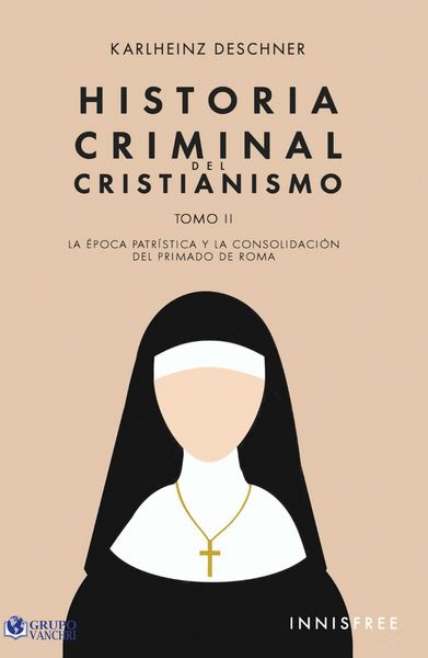 Produktbild: Historia Criminal Del Cristianismo Tomo II: La &Eacute;poca Patr&iacute;stica Y La Consolidaci&oacute;n Del Primado De Roma