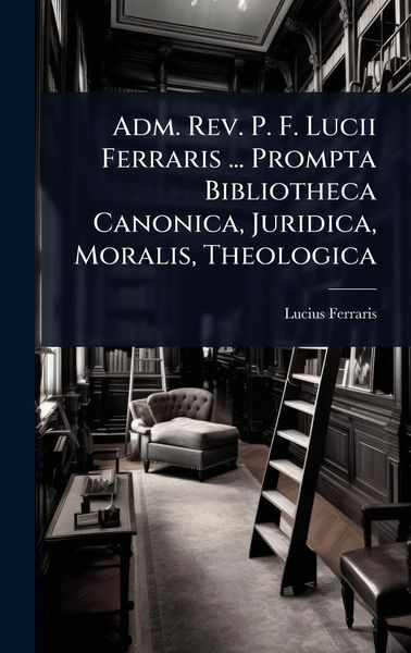 Produktbild: Adm. Rev. P. F. Lucii Ferraris ... Prompta Bibliotheca Canonica, Juridica, Moralis, Theologica