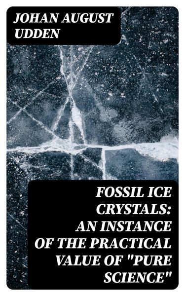 Produktbild: Fossil Ice Crystals: An Instance of the Practical Value of "Pure Science"