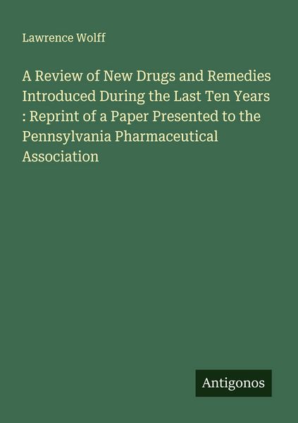 Produktbild: A Review of New Drugs and Remedies Introduced During the Last Ten Years : Reprint of a Paper Presented to the Pennsylvania Pharmaceutical Association