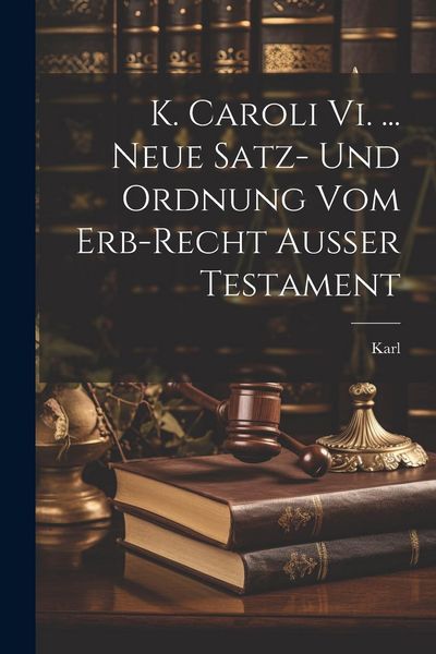 Produktbild: K. Caroli Vi. ... Neue Satz- Und Ordnung Vom Erb-recht Au&szlig;er Testament