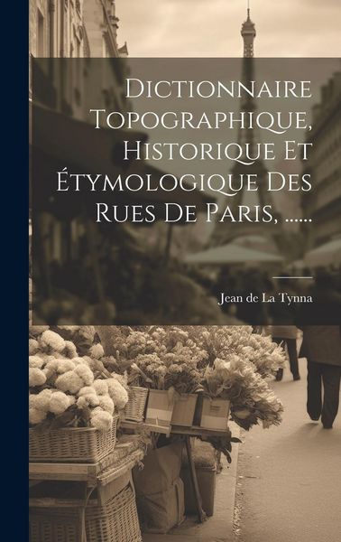 Produktbild: Dictionnaire Topographique, Historique Et &Eacute;tymologique Des Rues De Paris, ......