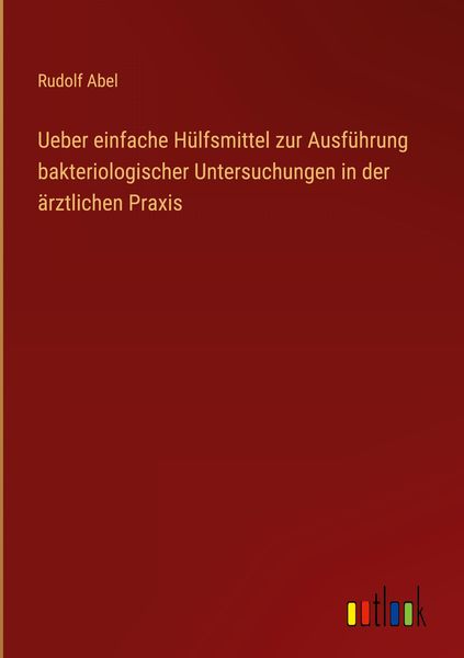 Produktbild: Ueber einfache H&uuml;lfsmittel zur Ausf&uuml;hrung bakteriologischer Untersuchungen in der &auml;rztlichen Praxis