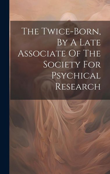 Produktbild: The Twice-born, By A Late Associate Of The Society For Psychical Research