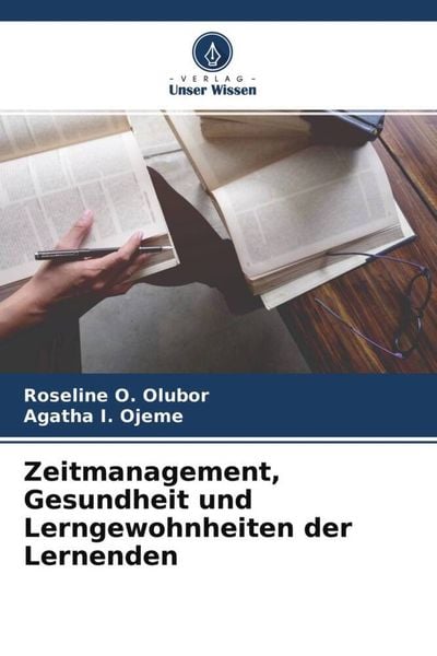 Zeitmanagement, Gesundheit und Lerngewohnheiten der Lernenden, Taschenbuch von Roseline O. Olubor , Agatha I. Ojeme, Verlag Unser Wissen,