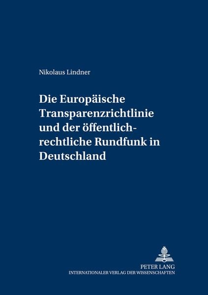 Die Europäische Transparenzrichtlinie und der öffentlich-rechtliche Rundfunk in Deutschland, Taschenbuch von Nikolaus Lindner, Peter Lang GmbH,