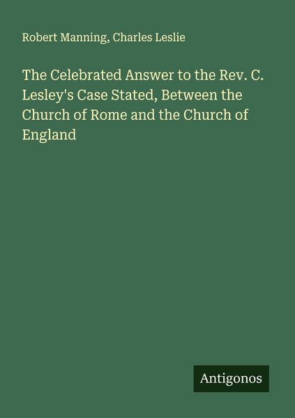 Produktbild: The Celebrated Answer to the Rev. C. Lesley's Case Stated, Between the Church of Rome and the Church of England