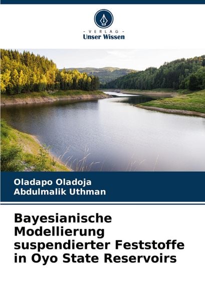 Bayesianische Modellierung suspendierter Feststoffe in Oyo State Reservoirs, Taschenbuch von Oladapo Oladoja , Abdulmalik Uthman, Verlag Unser Wissen,