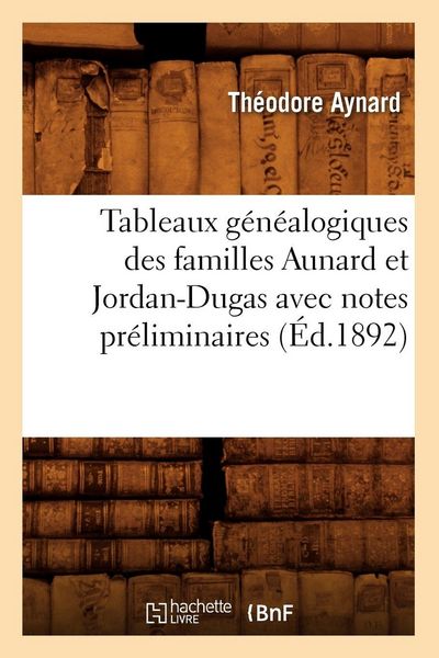 Produktbild: Tableaux g&eacute;n&eacute;alogiques des familles Aunard et Jordan-Dugas avec notes pr&eacute;liminaires (&Eacute;d.1892)