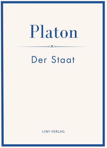 Platon: Der Staat. Vollständige Neuausgabe, Gebundene Ausgabe von Platon, Liwi Literatur- Und Wissenschaftsverlag, 9783753801797