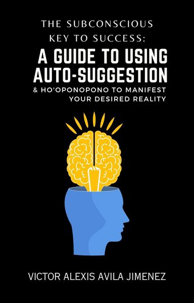 Produktbild: The Subconscious Key to Success: A Guide To Using Auto-Suggestion & Ho'oponopono To Manifest Your Desired Reality! The Path Beyond "I Am" Affirmations