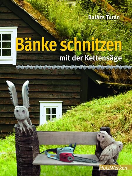 Bänke schnitzen mit der Kettensäge, Taschenbuch von Balázs Turán, Vincentz Network, 978-3-86630-692-9