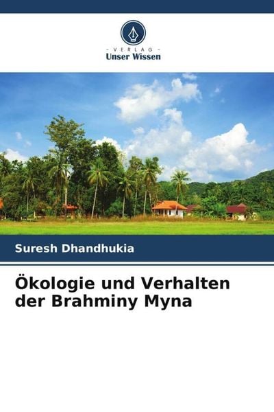 Ökologie und Verhalten der Brahminy Myna, Taschenbuch von Suresh Dhandhukia, Verlag Unser Wissen, 9786205484111