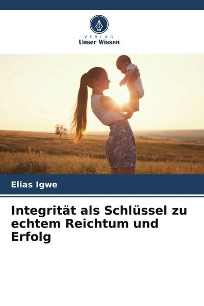 Integrität als Schlüssel zu echtem Reichtum und Erfolg, Taschenbuch von Elias Igwe, Verlag Unser Wissen, 9786205537657