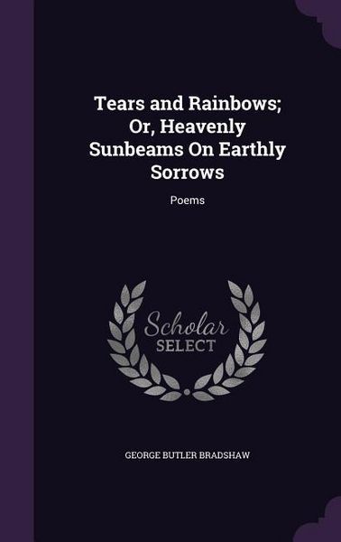 Produktbild: Tears and Rainbows; Or, Heavenly Sunbeams On Earthly Sorrows: Poems