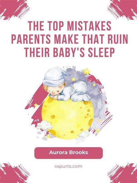 Produktbild: The Top Mistakes Parents Make That Ruin Their Baby's Sleep