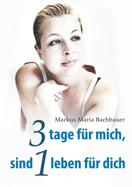 3 tage für mich, sind 1 leben für dich, Taschenbuch von Markus Maria Bachbauer , Melanie Bachbauer, BoD – Books on Demand, 9783748184720