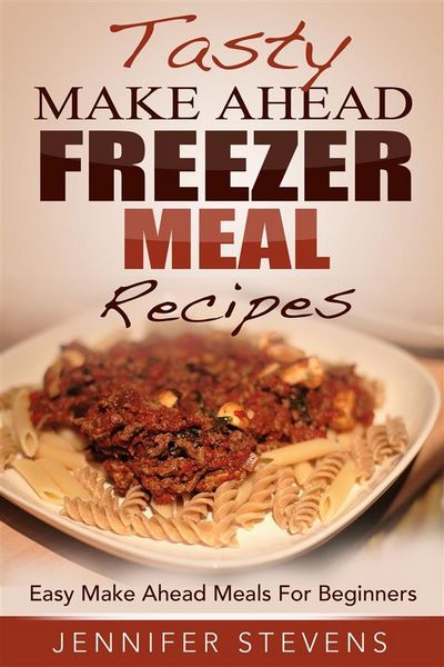 Produktbild: Tasty Make Ahead Freezer Meal Recipes: Easy Make Ahead Meals For Beginners