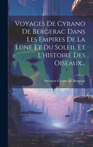Produktbild: Voyages De Cyrano De Bergerac Dans Les Empires De La Lune Et Du Soleil Et L'histoire Des Oiseaux...