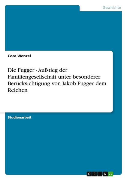 Produktbild: Die Fugger - Aufstieg der Familiengesellschaft unter besonderer Ber&uuml;cksichtigung von Jakob Fugger dem Reichen