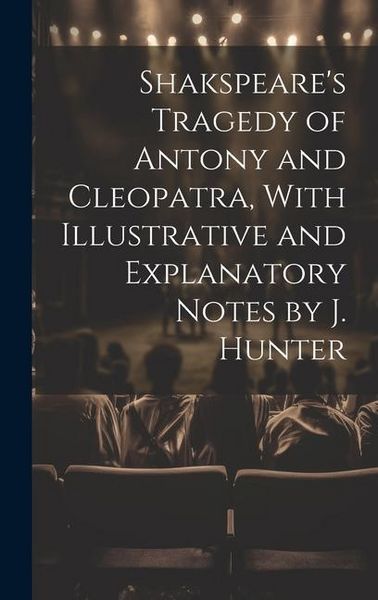 Produktbild: Shakspeare's Tragedy of Antony and Cleopatra, With Illustrative and Explanatory Notes by J. Hunter